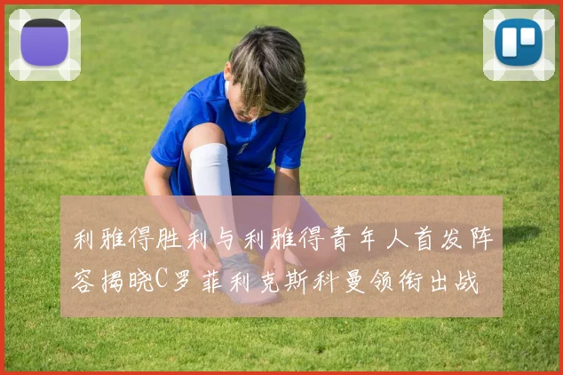 利雅得胜利与利雅得青年人首发阵容揭晓C罗菲利克斯科曼领衔出战
