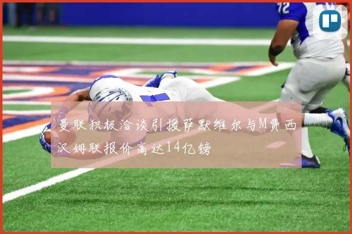 曼联积极洽谈引援萨默维尔与M费西汉姆联报价高达14亿镑