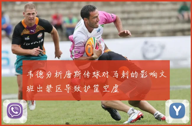 韦德分析唐斯传球对马刺的影响文班出禁区导致护筐空虚