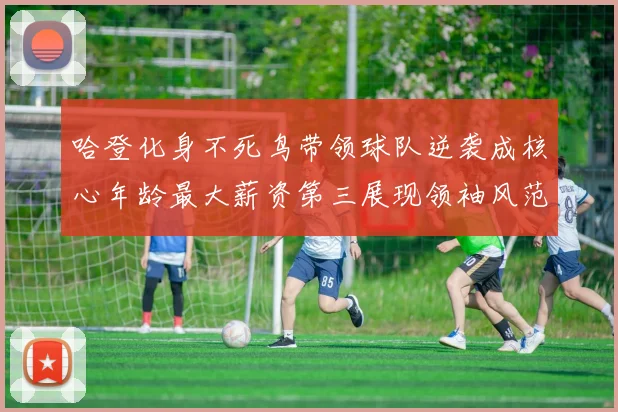 哈登化身不死鸟带领球队逆袭成核心年龄最大薪资第三展现领袖风范